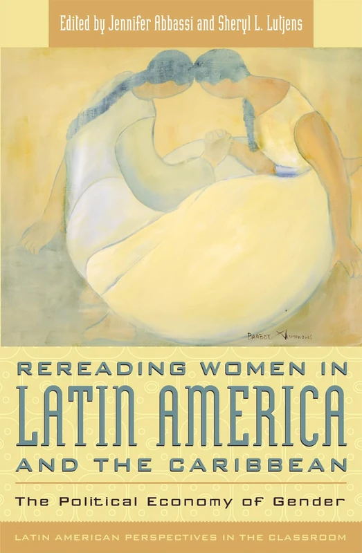 Rereading Women in Latin America and the Caribbean: The Political Economy of Gender (Latin American Perspectives in the Classroom)