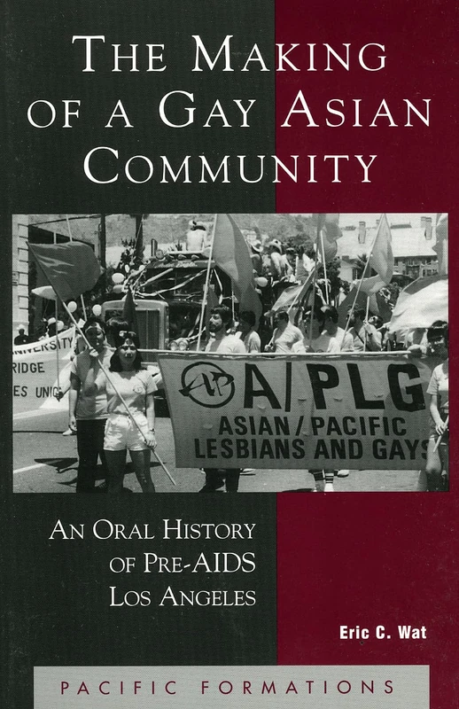 The Making of a Gay Asian Community: An Oral History of Pre-AIDS Los Angeles (Pacific Formations: Global Relations in Asian & Pacific Perspectives)