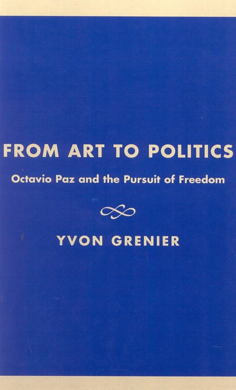 From Art to Politics: Octavio Paz and the Pursuit of Freedom: The Romantic Liberalism of Octavio Paz (Culture and Politics Series)