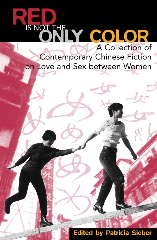 Red is Not the Only Color: Contemporary Chinese Fiction on Love and Sex Between Women, Collected Stories: A Collection of Contemporary Chinese Fiction on Love and Sex Between Women (Asian Voices)