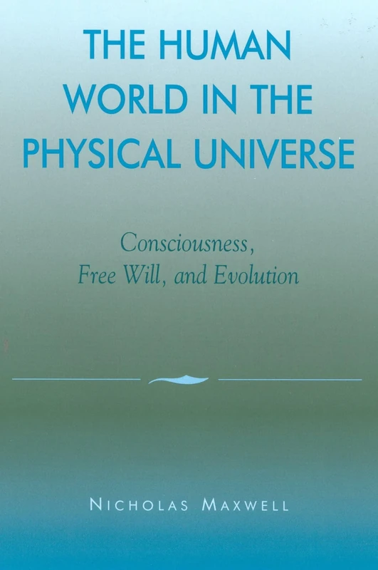 The Human World in the Physical Universe: Consciousness, Free Will, and Evolution (Philosophy and the Global Context)