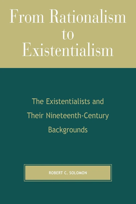 From Rationalism to Existentialism: The Existentialists and Their Nineteenth-century Backgrounds