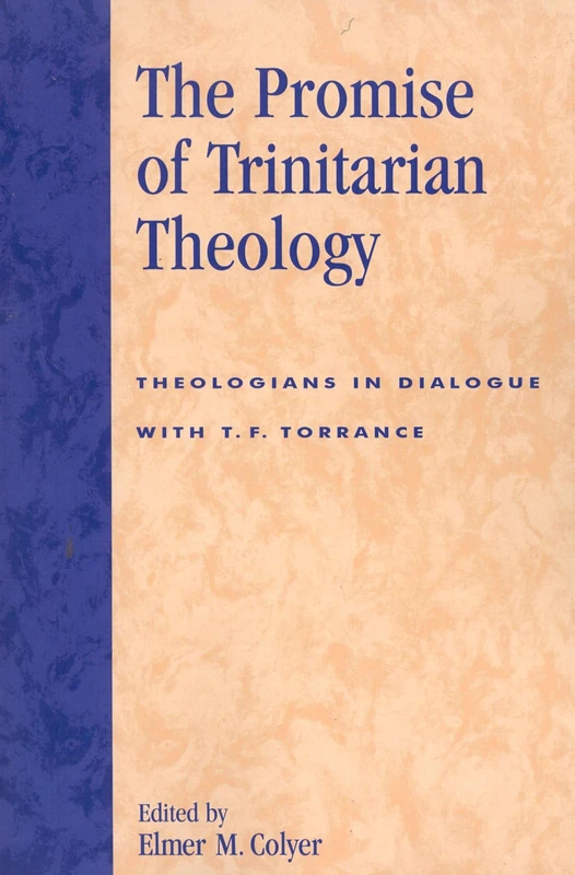The Promise of Trinitarian Theology: Theologians in Dialogue with T. F. Torrance