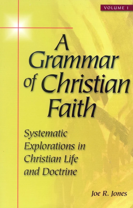 A Grammar of Christian Faith: Systematic Explorations in Christian Life and Doctrine v. 1 (Celebrating the faith: explorations in Latino spirituality & theology)