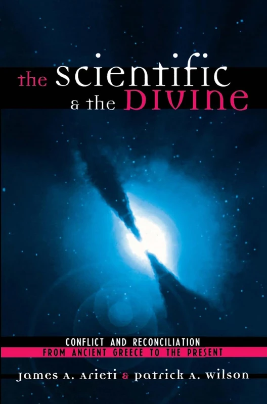 The Scientific and the Divine: Conflict and Reconciliation from Ancient Greece to the Present: Conflict and Reconciliation from Ancient Greece to the Present Day