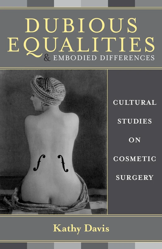 Dubious Equalities and Embodied Differences: Cultural Studies on Cosmetic Surgery (Explorations in Bioethics and the Medical Humanities)