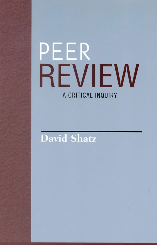Peer Review: A Critical Inquiry (Issues in Academic Ethics)