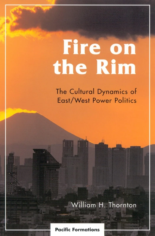 Fire on the Rim: The Cultural Dynamics of East/West Power Politics (Pacific Formations: Global Relations in Asian & Pacific Perspectives)