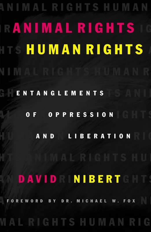 Animal Rights/Human Rights: Entanglements of Oppression and Liberation (Global Encounters: Studies in Comparative Political Theory)