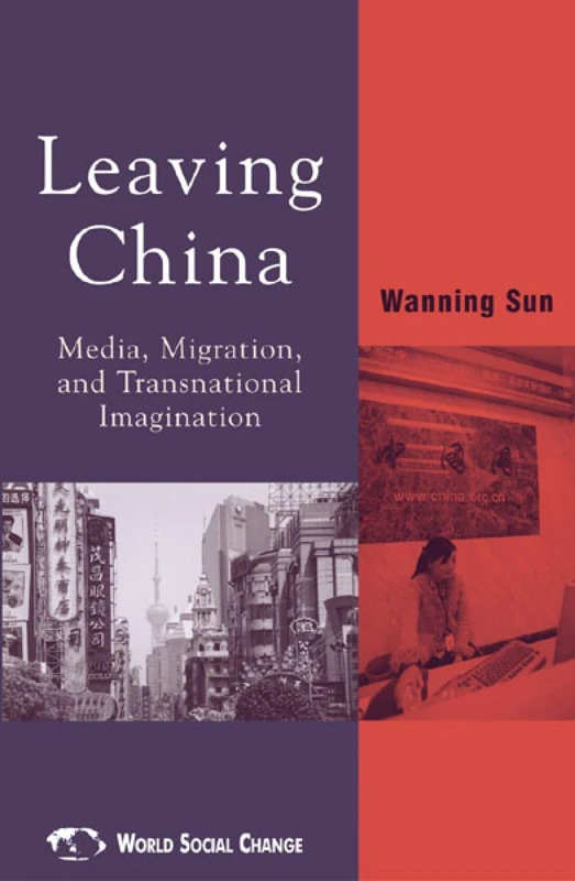 Leaving China: Media, Migration, and Transnational Imagination: Media, Mobility and Transnational Imagination (World Social Change)