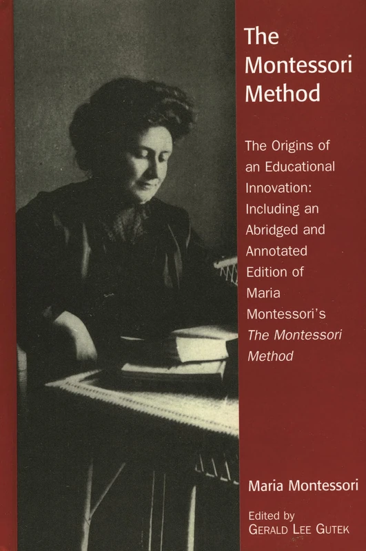 The Montessori Method: The Origins of an Educational Innovation: Including an Abridged and Annotated Edition of Maria Montessori's the Montessori ... of Maria Montessor's "The Montessori Method"