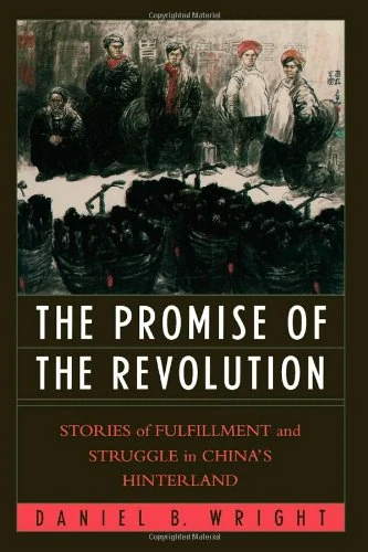 The Promise of the Revolution: Stories of Fulfillment and Struggle in China's Hinterland