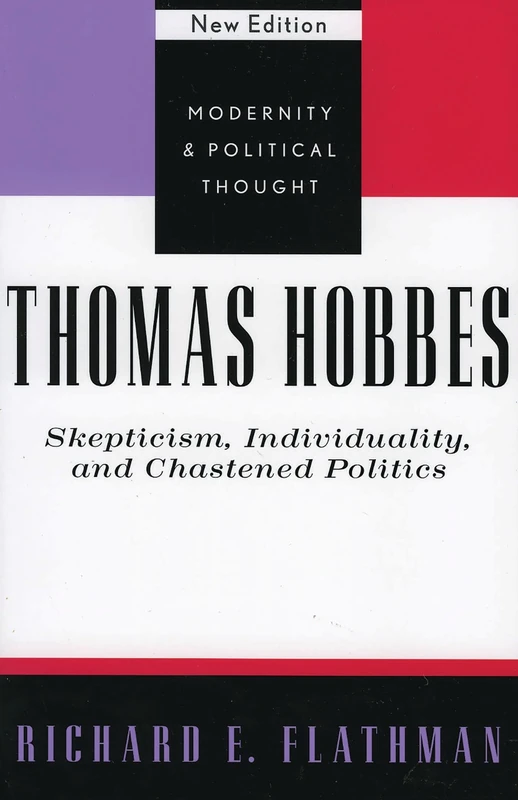 Thomas Hobbes: Skepticism, Individuality and Chastened Politics (Modernity and Political Thought): 02