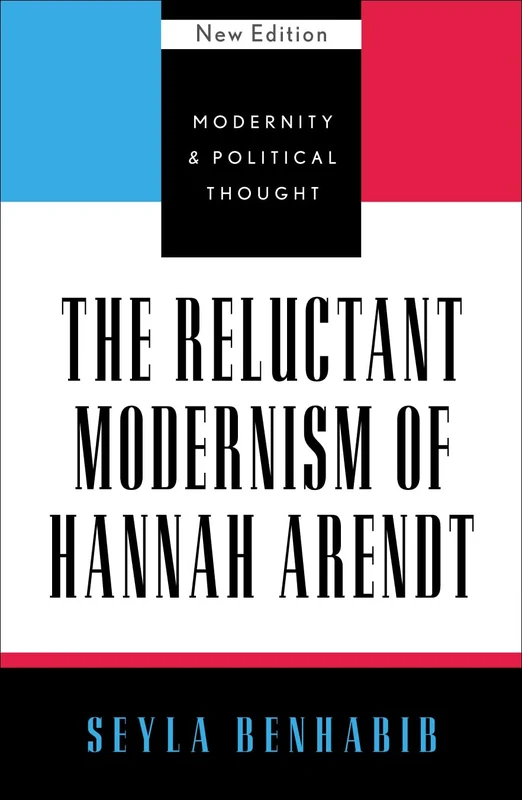 The Reluctant Modernism of Hannah Arendt (Modernity and Political Thought)