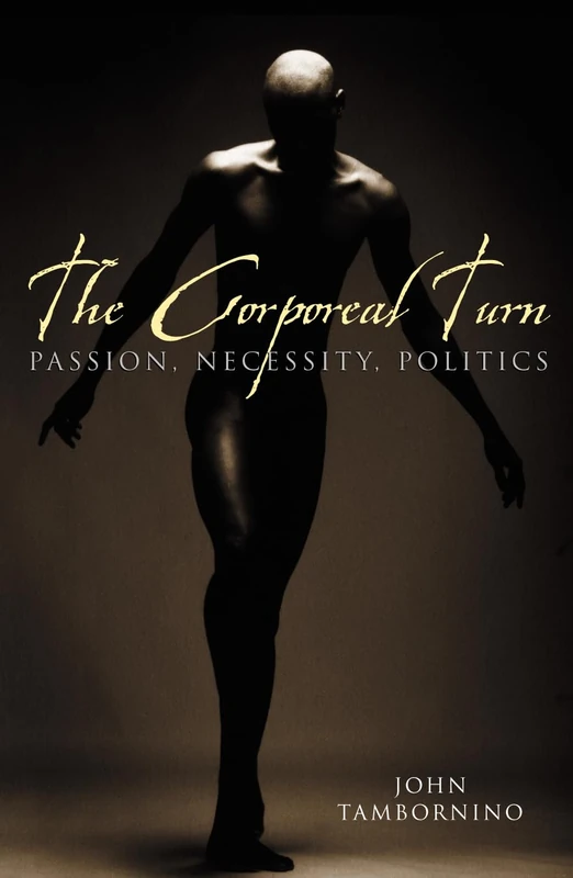 The Corporeal Turn: Passion, Necessity, Politics