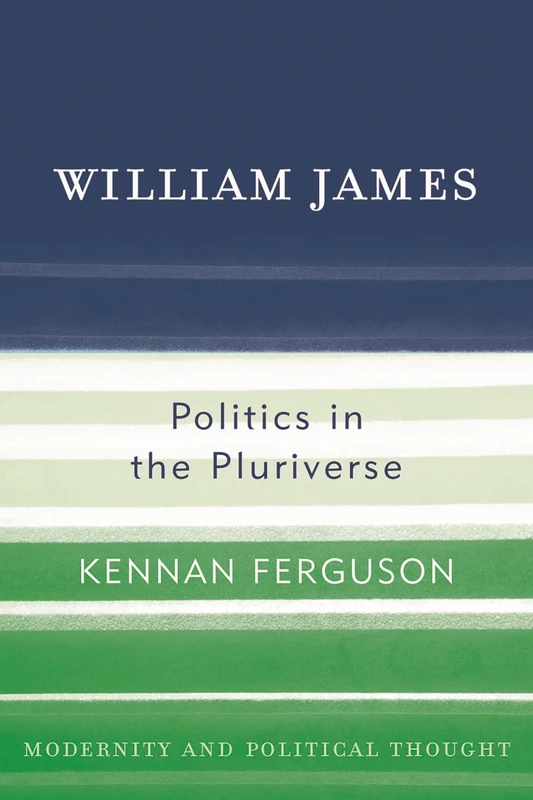 William James: Politics in the Pluriverse (Modernity and Political Thought)