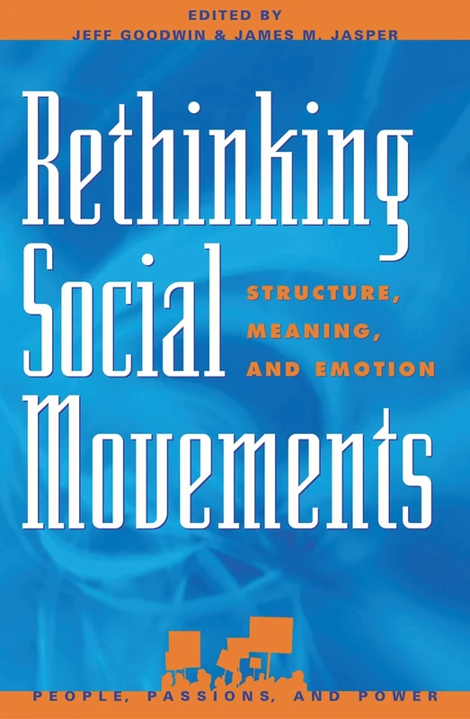 Rethinking Social Movements: Structure, Meaning, and Emotion: Structure, Meaning, and Emotion (People, Passions, and Power) (People, Passions, and ... Movements, Interest Organizations, and the P)