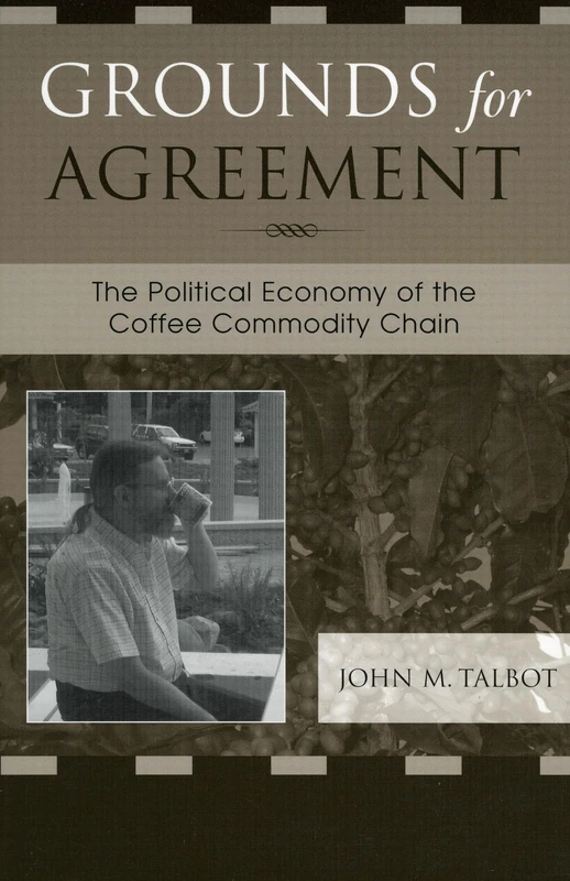 Grounds for Agreement: The Political Economy of the Coffee Commodity Chain