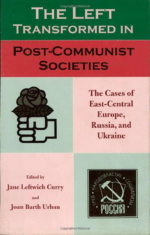 The Left Transformed in Post-Communist Societies: The Cases of East-Central Europe, Russia, and Ukraine