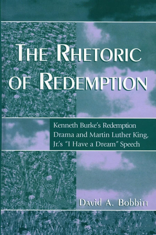 The Rhetoric of Redemption: Kenneth Burke's Redemption Drama and Martin Luther King Jr.'s "I Have a Dream" Speech (Communication, Media and Politics)