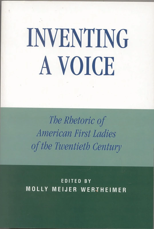 Inventing a Voice: The Rhetoric of American First Ladies of the Twentieth Century (Communication, Media and Politics)