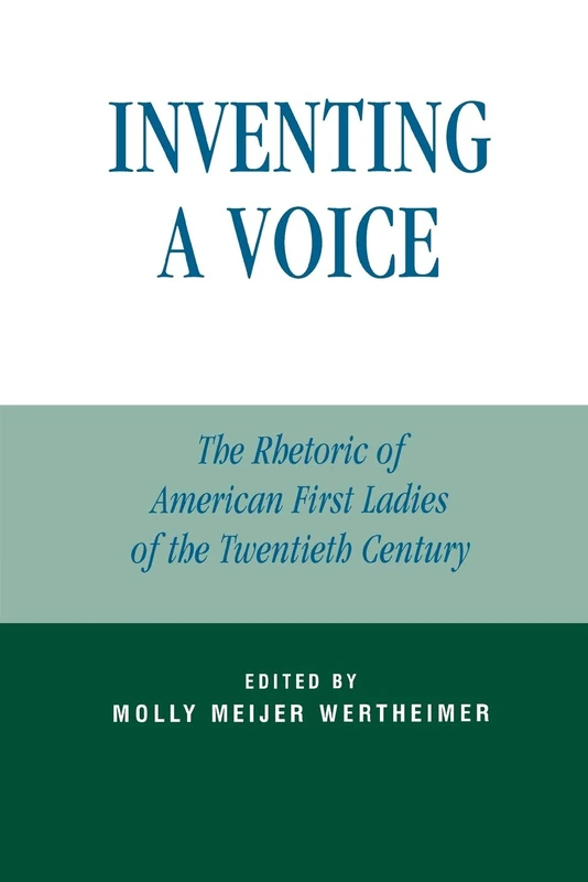 Inventing a Voice: The Rhetoric Of American First Ladies Of The Twentieth Century (Communication, Media, and Politics)