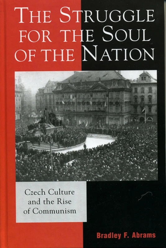 The Struggle for the Soul of the Nation: Czech Culture and the Rise of Communism (The Harvard Cold War Studies Book Series)