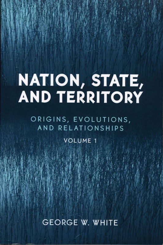 Nation, State, and Territory: Origins, Evolutions, And Relationships: Origins, Evolutions, and Relationships, Vol. 1
