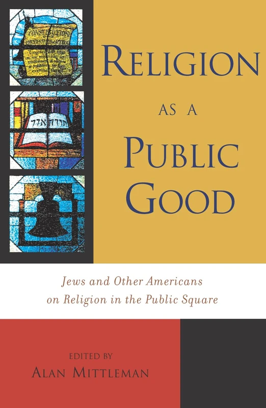 Religion as a Public Good: Jews and Other Americans on Religion in the Public Square: Jews and Other Religions in the American Public Square