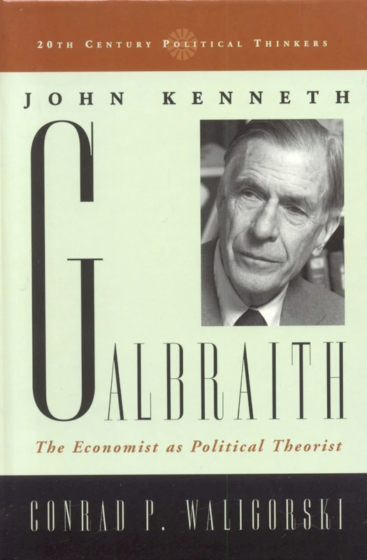 John Kenneth Galbraith: The Economist as Political Theorist (20th Century Political Thinkers) - Image 1