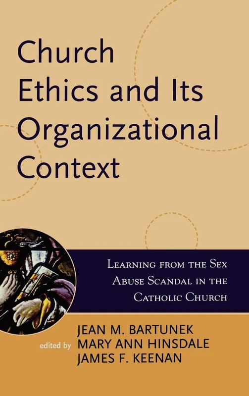 Church Ethics and Its Organizational Context: Learning from the Sex Abuse Scandal in the Catholic Church: 1 (Boston College Church in the 21st Century Series)