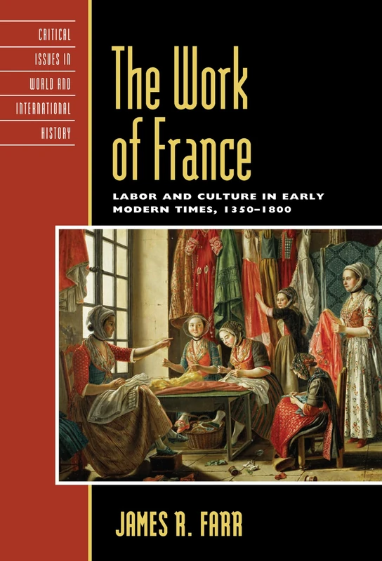 The Work of France: Labor and Culture in Early Modern Times, 1350-1800 (Critical Issues in History) (Critical Issues in World and International History)