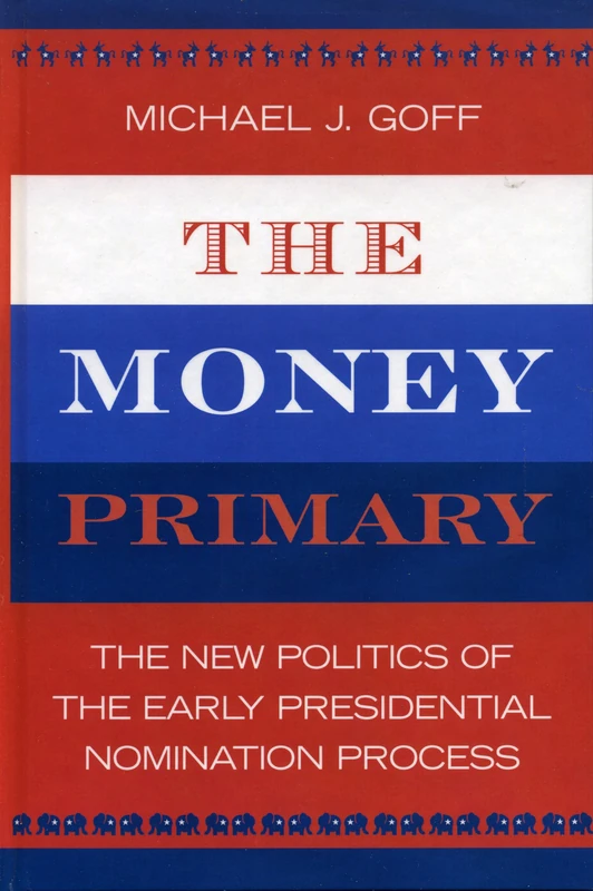 The Money Primary: The New Politics of the Early Presidential Nomination Process