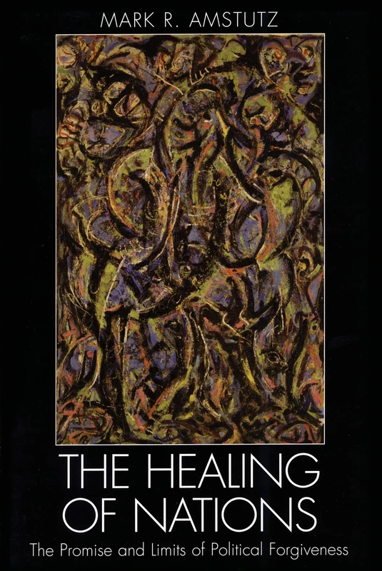 The Healing of Nations: The Promise And Limits Of Political Forgiveness