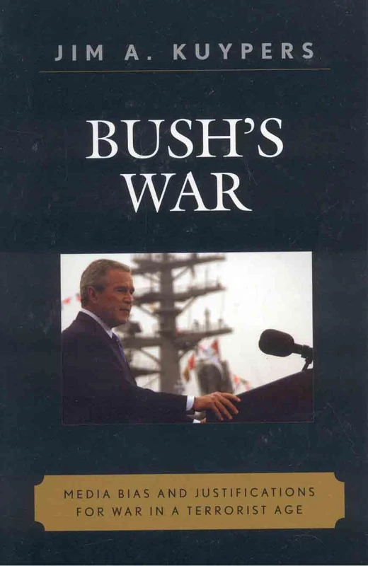 Bush's War: Media Bias and Justifications for War in a Terrorist Age (Communication, Media and Politics)