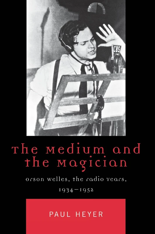 The Medium and the Magician: Orson Welles, the Radio Years, 1934-1952 (Critical Media Studies: Institutions, Politics, and Culture)
