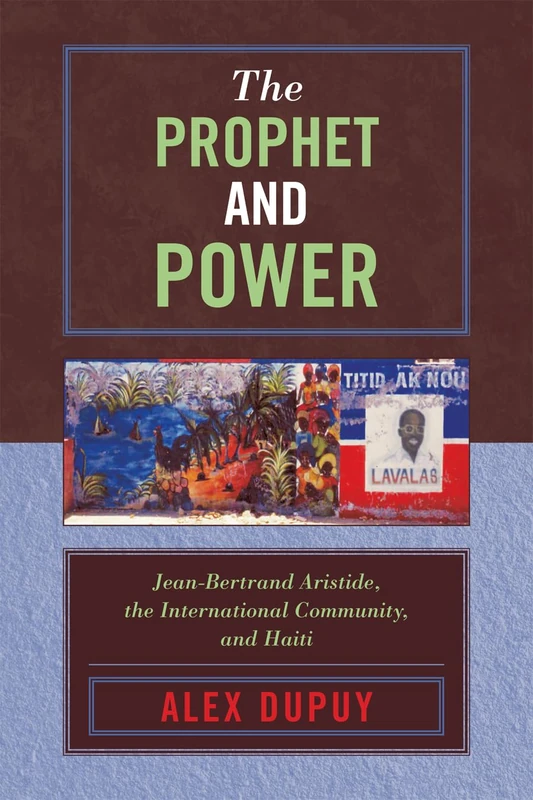 The Prophet and Power: Jean-Bertrand Aristide, the International Community, and Haiti (Critical Currents in Latin American Perspective)