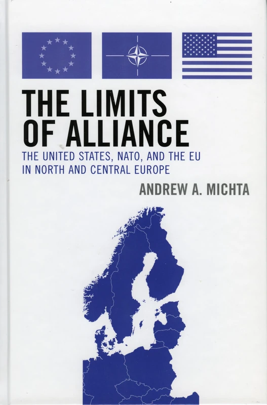 The Limits of Alliance: The United States, NATO, and the EU in North and Central Europe: The U.S., NATO, and the EU in North and Central Europe (The New International Relations of Europe)
