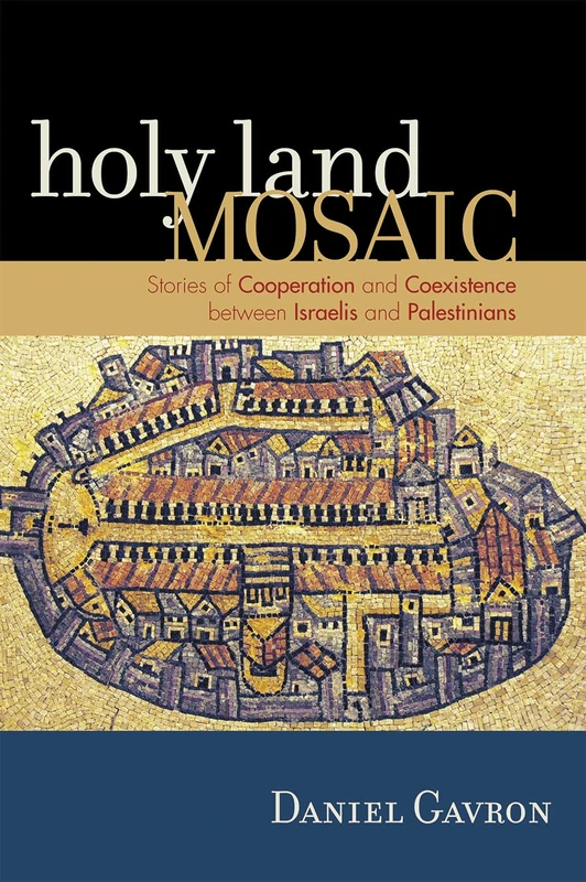 Holy Land Mosaic: Stories of Cooperation and Coexistence Between Israelis and Palestinians