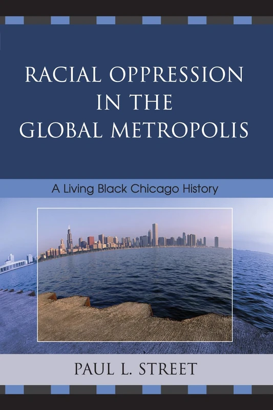 Racial Oppression in the Global Metropolis: A Living Black Chicago History