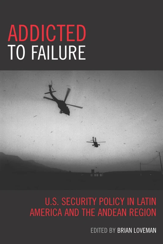 Addicted to Failure: U.S. Security Policy in Latin America and the Andean Region (Latin American Silhouettes)