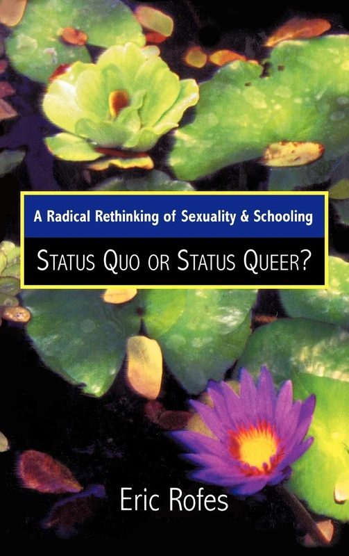 A Radical Rethinking of Sexuality and Schooling: Status Quo or Status Queer? (Curriculum, Cultures, and (Homo)Sexualities Series)