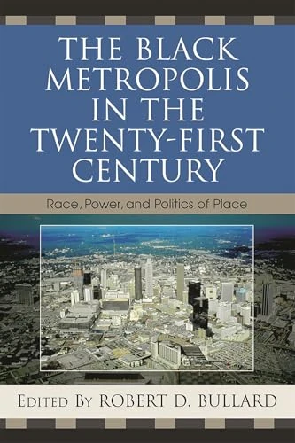 The Black Metropolis in the Twenty-First Century: Race, Power, and Politics of Place