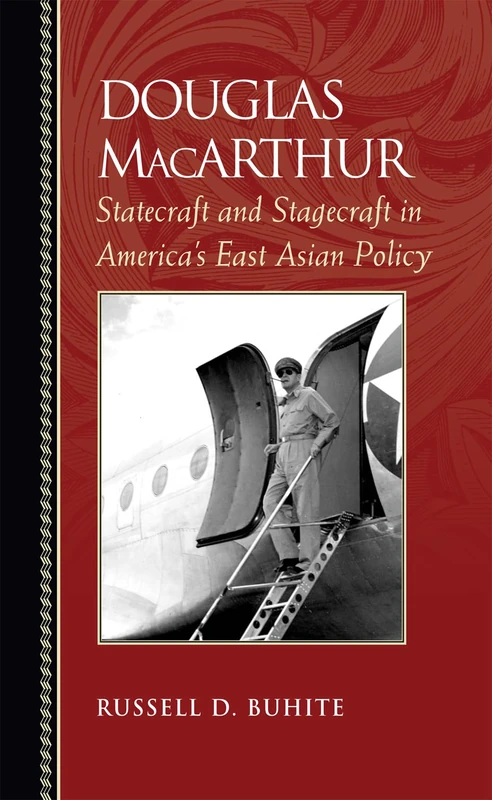 Douglas MacArthur: Statecraft and Stagecraft in America's East Asian Policy (Biographies in American Foreign Policy)