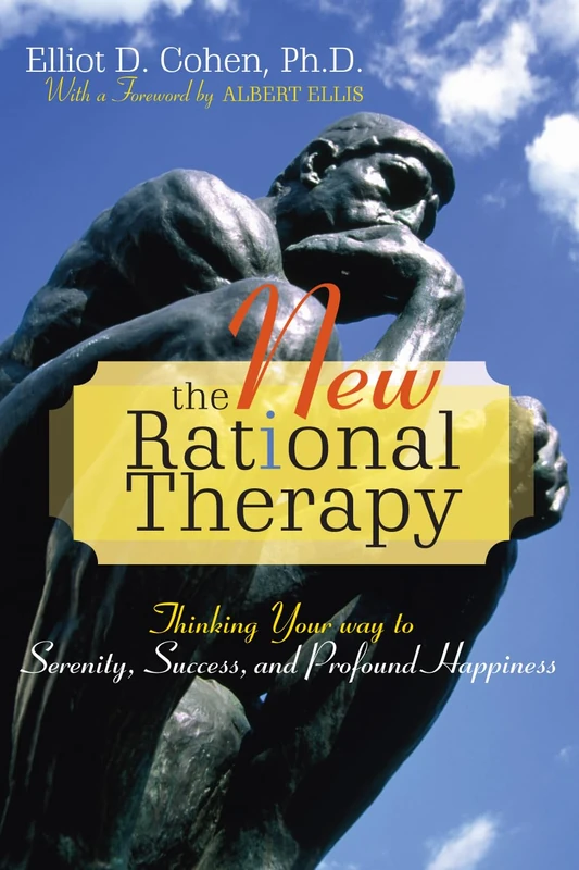 The New Rational Therapy: Thinking Your Way to Serenity, Success, and Profound Happiness