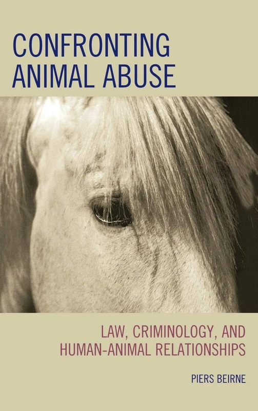 Confronting Animal Abuse: Law, Criminology, and Human-Animal Relationships