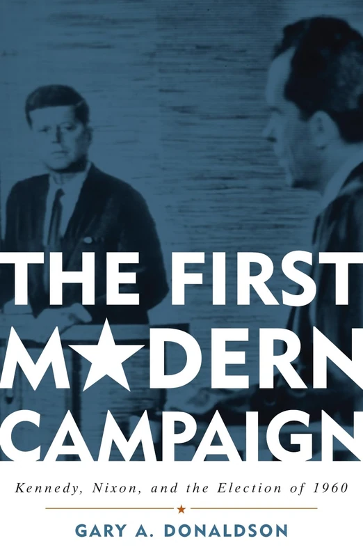 The First Modern Campaign: Kennedy, Nixon and the Election of 1960