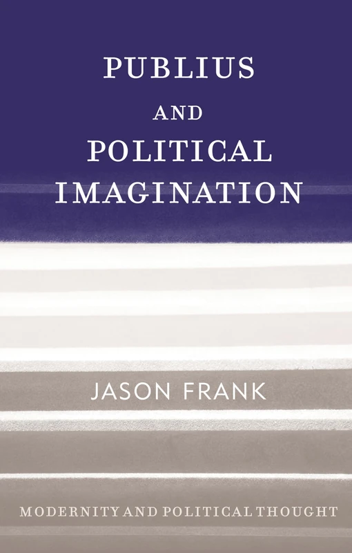 Publius and Political Imagination (Modernity and Political Thought)