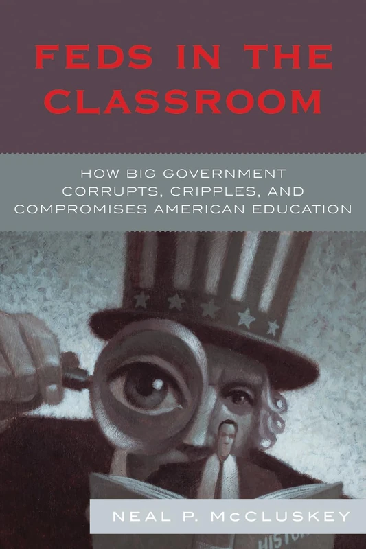Feds in the Classroom: How Big Government Corrupts, Cripples and Compromises American Education - Image 1