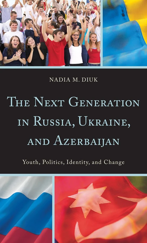 The Next Generation in Russia, Ukraine, and Azerbaijan: Youth, Politics, Identity, and Change - Image 1